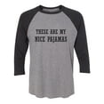 thumbnail image 1 of These Are My Nice Pajamas Unisex 3/4 Sleeve Baseball Raglan Tee, 1 of 2