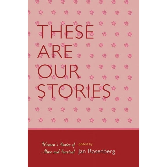These Are Our Stories : Women's Stories of Abuse and Survival (Paperback)