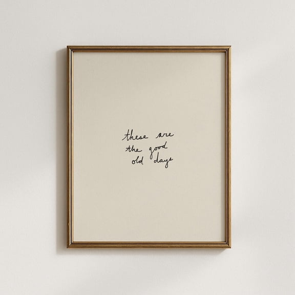 These Are The Good Old Days Inspirational Typography Poster Unframed Paper Print