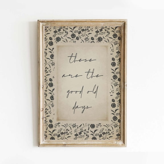 These Are The Good Old Days Neutral Floral Farmhouse Quote Nostalgic Cottagecore Graphic Poster Unframed Paper Print