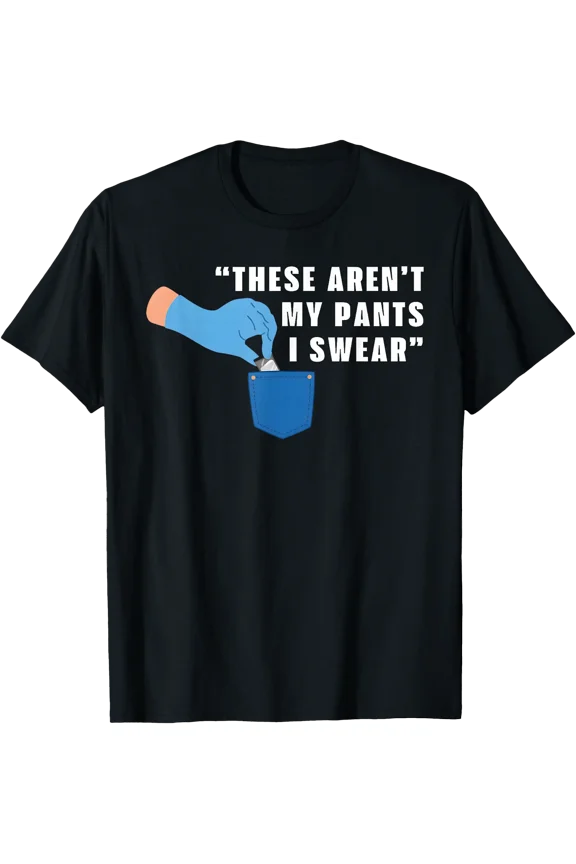 These Aren'T My Pants I Swear Funny Joke T-Shirt
