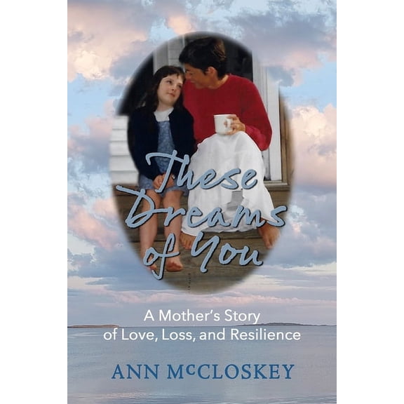 These Dreams of You: A Mother's Story of Love, Loss, and Resilience, (Paperback)