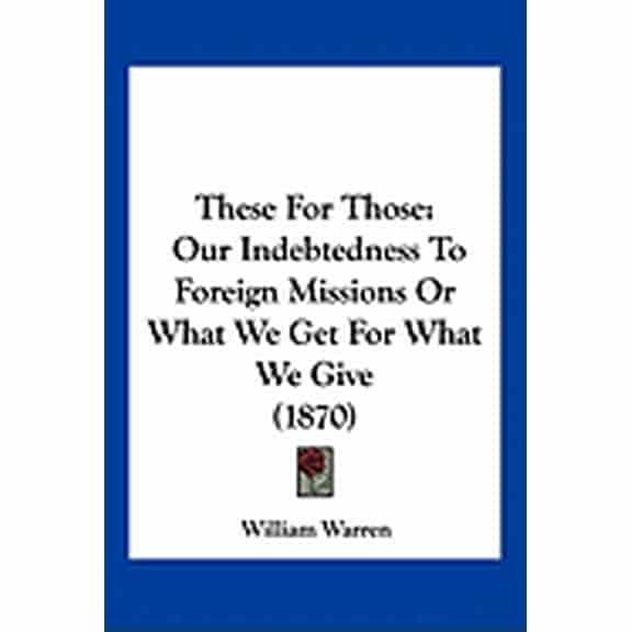 These For Those : Our Indebtedness To Foreign Missions Or What We Get For What We Give (1870) (Paperback)