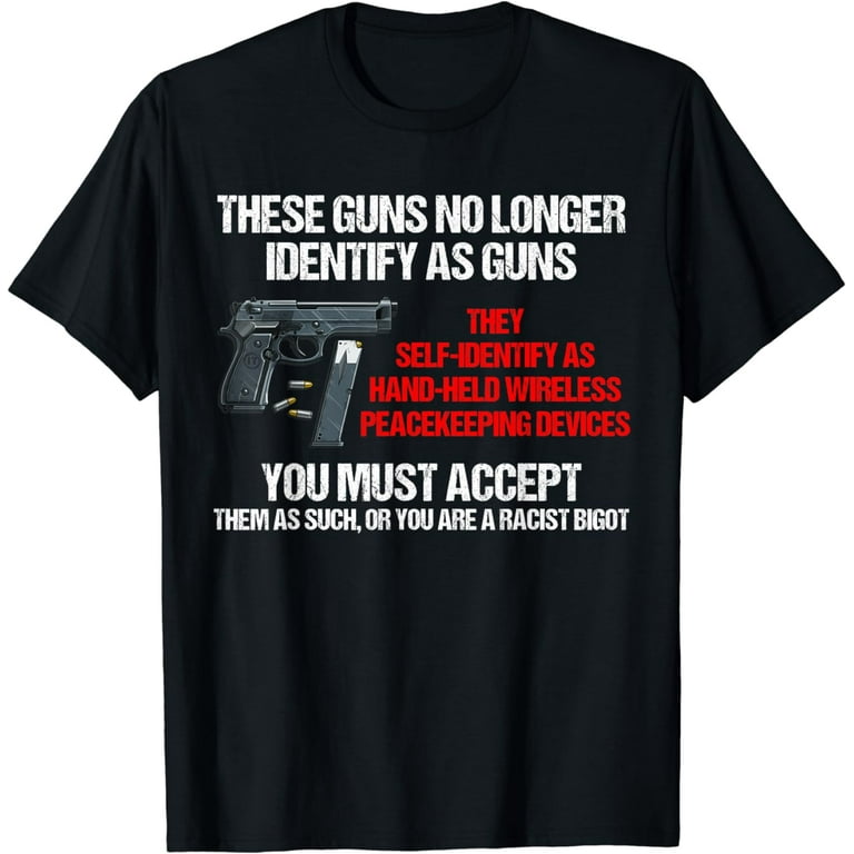 These Guns No Longer Identify As Guns Funny Gun T-Shirt Gift These Guns No Longer Identify As Guns Funny Gun T-Shirt Gift