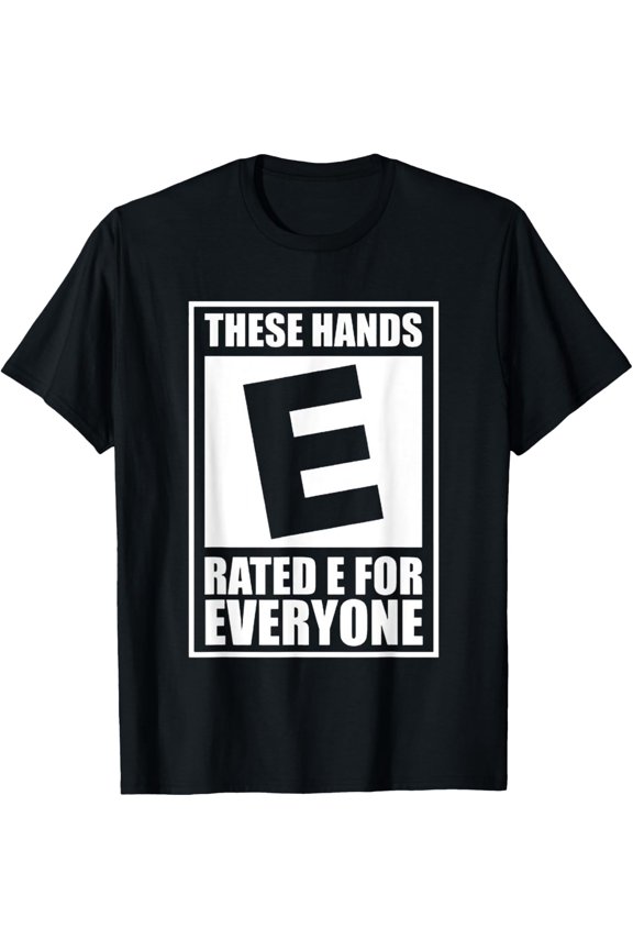 These Hands Are Rated E for Everyone T-Shirt Men women T-shirt black, gift. Sizes: S, M,L, XL, 2XL, 3XL, 4XL