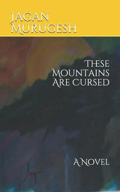 These Mountains Are Cursed: A Novel Paperback 1796867926 9781796867923 Jagan Murugesh