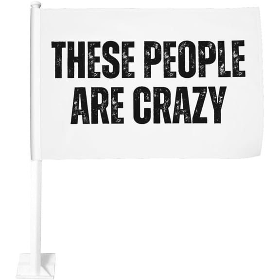 These People Are Crazy Cars Flag 12x18 Double Sided Banner Signs For Car Decoration