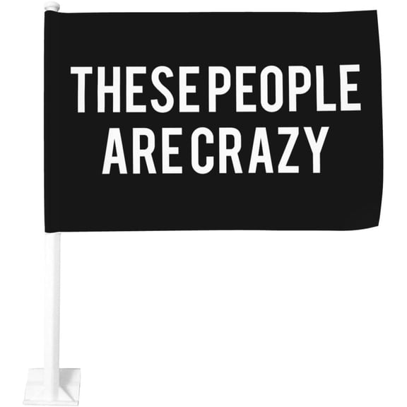 These People Are Crazy Cars Flag 12x18 Double Sided Banner Signs For Car Decoration