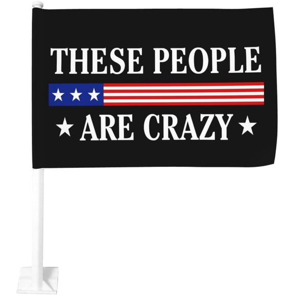 These People Are Crazy Cars Flag 12x18 Double Sided Banner Signs For Car Decoration