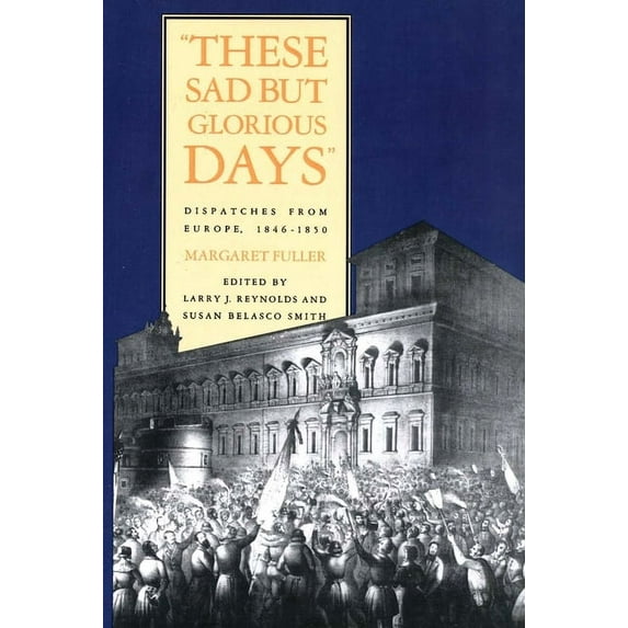 These Sad But Glorious Days : Dispatches From Europe, 1846-1850 (Paperback)