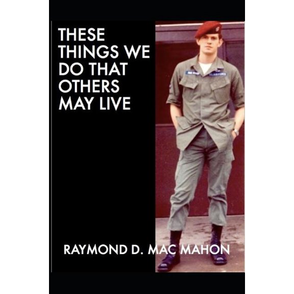 These Things We Do That Others May Live Paperback 1791374220 9781791374228 Raymond D. Mac Mahon