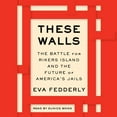 thumbnail image 1 of These Walls: The Battle for Rikers Island and the Future of America's Jails (Audiobook), 1 of 1