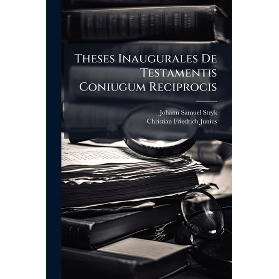 Theses Inaugurales De Testamentis Coniugum Reciprocis : Von Testamenten Welche Ehe-leute Unter Einander Errichten (Paperback)