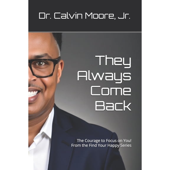 They Always Come Back: The Courage to Focus on You! From the Find Your Happy Series, (Paperback)