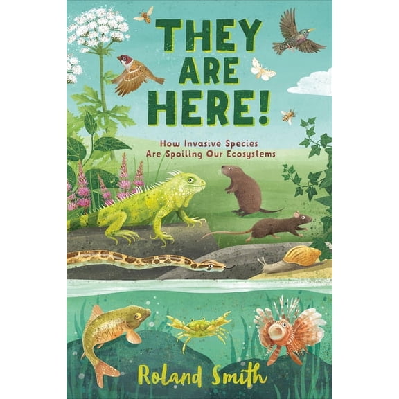 They Are Here!: How Invasive Species Are Spoiling Our Ecosystems, (Hardcover)