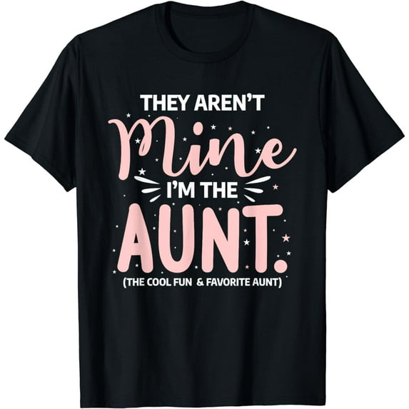 They Aren't Mine I'm The Aunt The Cool Fun & Favorite Aunt T-Shirt
