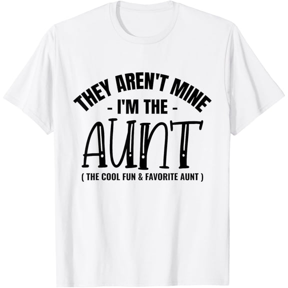 They Aren't Mine I'm The Aunt The Fun Cool And Favorite Aunt T-Shirt tee