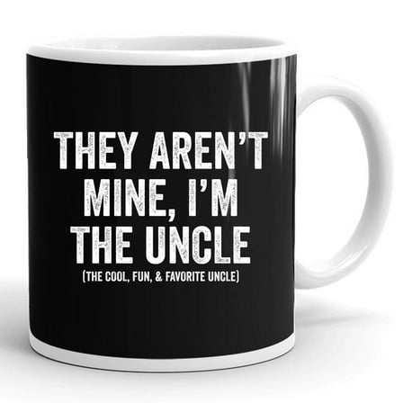 They Arent Mine Im The Uncle The Cool Fun Favorite Uncle Gift Ceramic Mug 11oz (White;11oz)