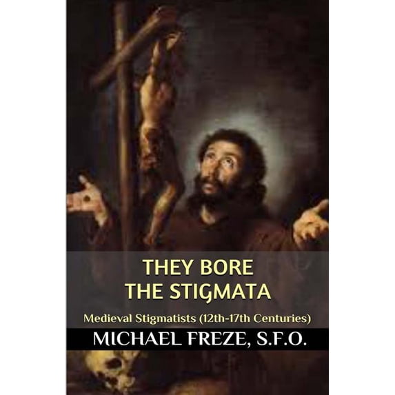They Bore the Stigmata: (Medieval Stigmatists: 12th-17th Centuries) (Paperback) by Michael Freze