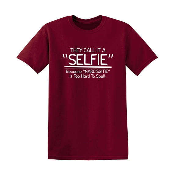 They Call It a Selfie Because Narcissitie Is Too Hard to Spell Humor Novelty Graphic Tees Birthday Gift Funny Sarcastic T Shirt