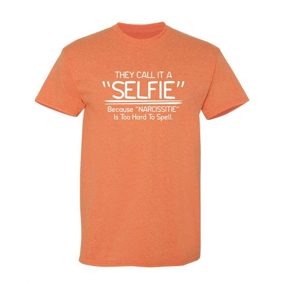 They Call It a Selfie Because Narcissitie Is Too Hard to Spell Humor Novelty Graphic Tees Birthday Gift Funny Sarcastic T Shirt
