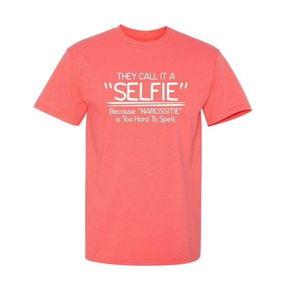 They Call It a Selfie Because Narcissitie Is Too Hard to Spell Humor Novelty Graphic Tees Birthday Gift Funny Sarcastic T Shirt