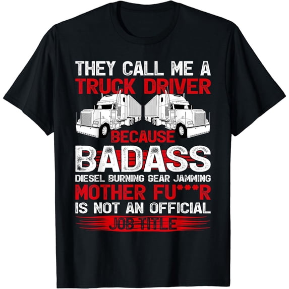 They Call Me A Truck Driver Because Badass Mother Trucker T-Shirt
