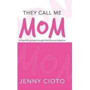 They Call Me Mom : A heartfelt journey through infertility and adoption (Hardcover)
