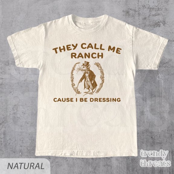They Call Me Ranch • Cause I Be Dressing • Meme T Shirt • Sarcastic T-Shirt • Funny Y2K Sh