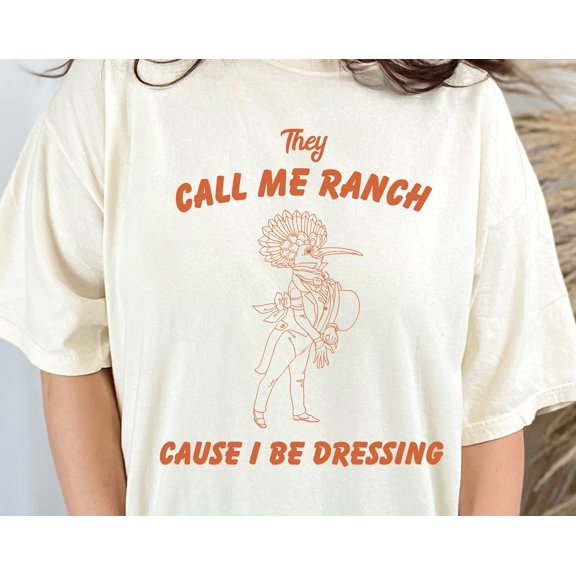 They Call Me Ranch Cause I Be Dressing Tee Shirt Drawing T Shirt Meme Shirt Funny Aestheti