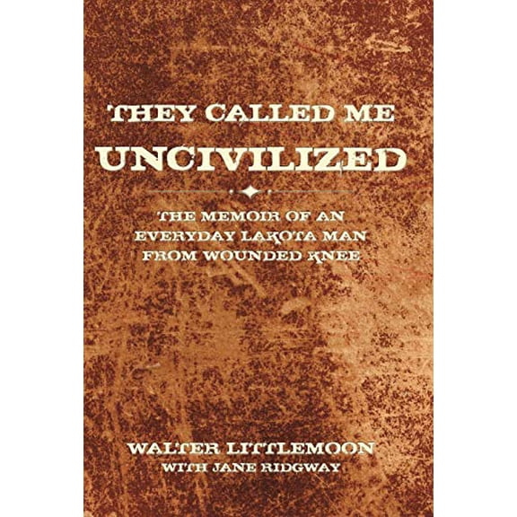 Pre-Owned They Called Me Uncivilized: The Memoir of an Everyday Lakota Man from Wounded Knee (Hardcover)