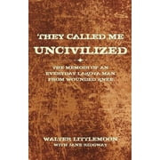 WALTER LITTLEMOON; JANE RIDGWAY They Called Me Uncivilized: The Memoir of an Everyday Lakota Man from Wounded Knee (Paperback)