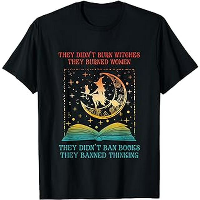 They Didn't Burn Witches They Burned Women Ban Book Apparel T-shirt 