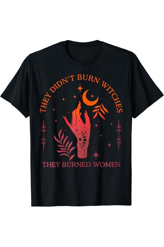 They Didn't Burn Witches They Burned Women Witchy Feminist T-Shirt