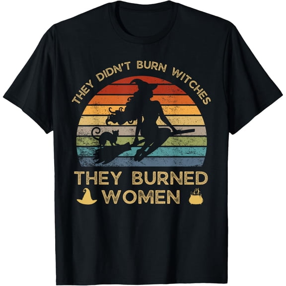 They Didn't Burn Witches They Burned Women Witchy Feminist T-Shirt
