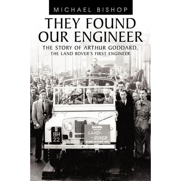 They Found Our Engineer: The Story of Arthur Goddard. the Land Rover's First Engineer, (Paperback)
