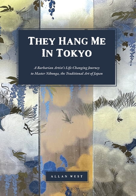 They Hang Me in Tokyo: A Barbarian Artist's Journey to Master Nihonga Art