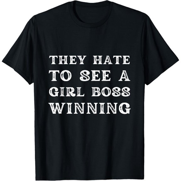 They Hate to See A Girlboss Winning T-Shirt