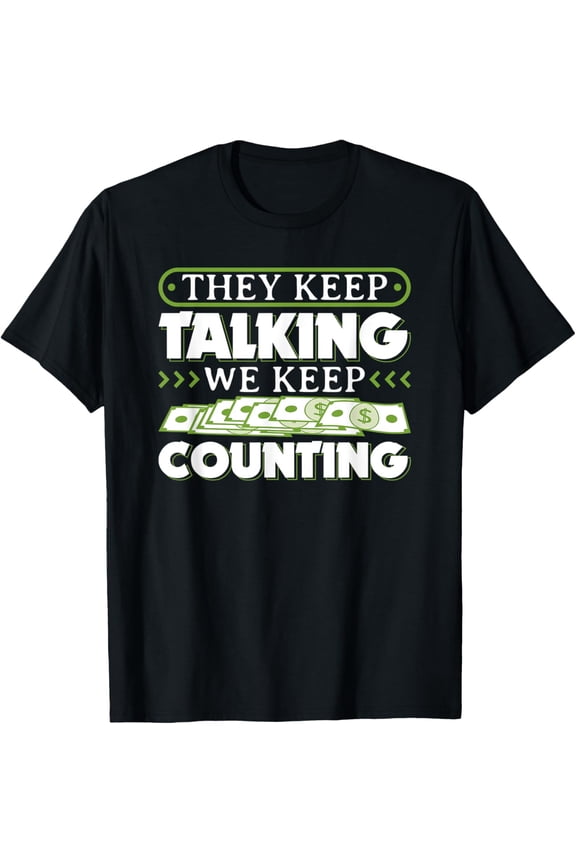 They Keep Talking We Keep Counting Cash Funny Sarcastic Rap T-Shirtmen and women can wear, black, white, gifts.S,M,L,XL,2XL,3XL,2408XL