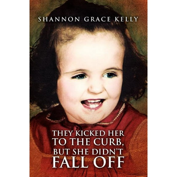 They Kicked Her to the Curb, But She Didn't Fall Off (Paperback) by Shannon Grace Kelly
