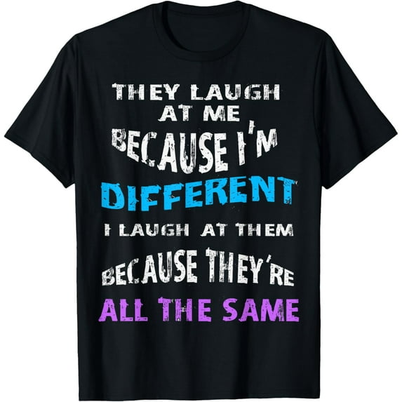 They Laugh at me Because I'm Different Anti Normie Shirt T-Shirt