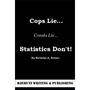 They Lie Cops Lie... Crooks Lie... Statistics Dont!, Book 1, Paperback