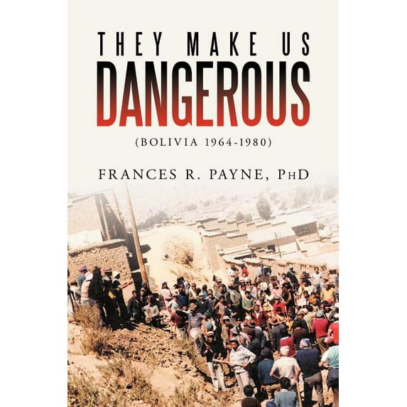 They Make Us Dangerous : Bolivia 1964-1980
