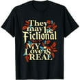 thumbnail image 1 of They May Be Fictional But My Love Is Real T-Shirt, 1 of 3