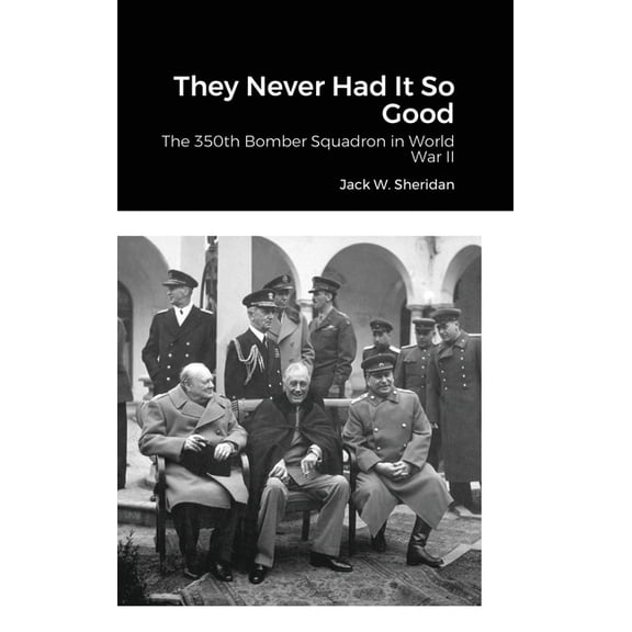They Never Had It So Good: The 350th Bomber Squadron in World War II, (Hardcover)