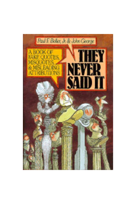 Pre-Owned They Never Said It: A Book of Fake Quotes, Misquotes, and Misleading Attributions (Hardcover) by Paul F Boller, John George