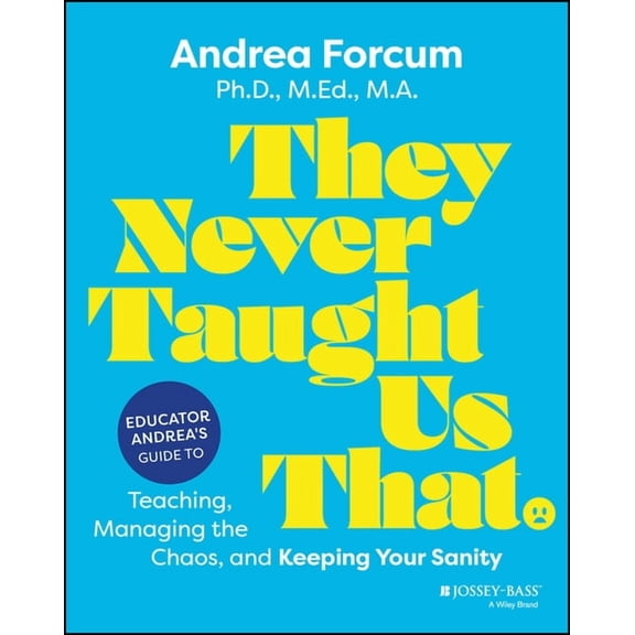 They Never Taught Us That: Educator Andrea's Guide to Teaching, Managing the Chaos, and Keeping Your Sanity, (Paperback)