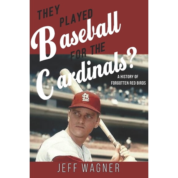 They Play Baseball for Who?: They Played Baseball for the Cardinals?: A History of Forgotten Red Birds (Paperback)