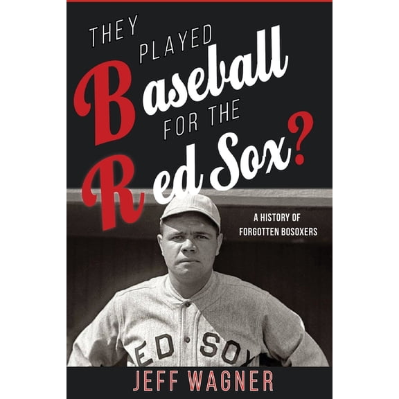 They Play Baseball for Who?: They Played Baseball for the Red Sox?: A History of Forgotten BoSoxers (Paperback)