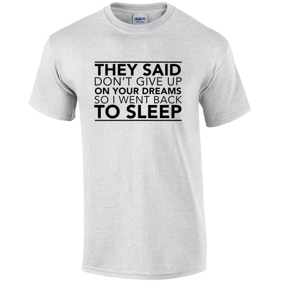 They Said Don't Give Up Your Dreams So I Went Back To Sleep Outfit T ...